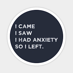 I Came I Saw I Had Anxiety So I Left Magnet